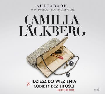 Idziesz do więzienia & Kobiety bez litości: Opowiadania – okładka audiobooka, autor Camilla Läckberg