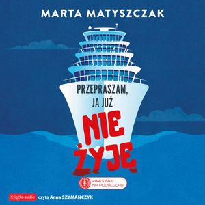 Przepraszam, ja już nie żyję – okładka audiobooka, autor Marta Matyszczak