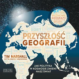 Przyszłość geografii. Jak polityka w kosmosie zmieni nasz świat – okładka audiobooka, autor Tim Marshall