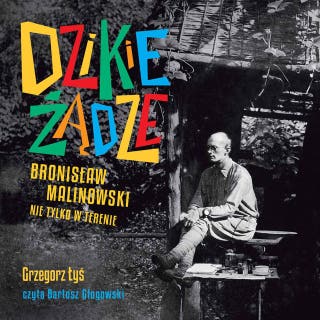 Dzikie żądze. Bronisław Malinowski nie tylko w terenie – okładka audiobooka, autor Grzegorz Łyś