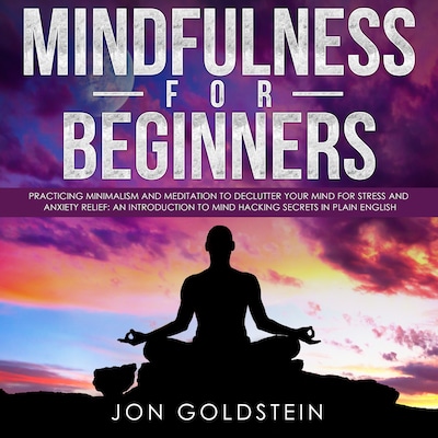 Mindfulness for Beginners: Practicing Minimalism and Meditation to Declutter Your Mind for Stress and Anxiety Relief: An Introduction to Mind Hacking Secrets in Plain English – omslag til lydbogen af Jon Goldstein