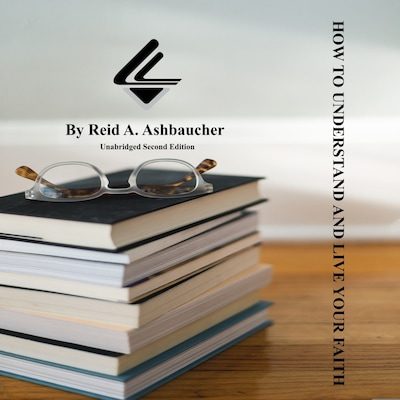 How To Understand and Live Your Faith – omslag till ljudboken av Reid A. Ashbaucher