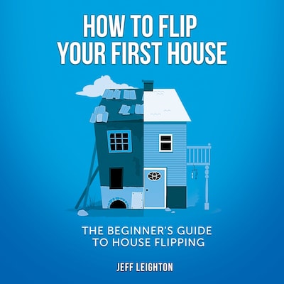 How To Flip Your First House: The Beginner's Guide To House Flipping