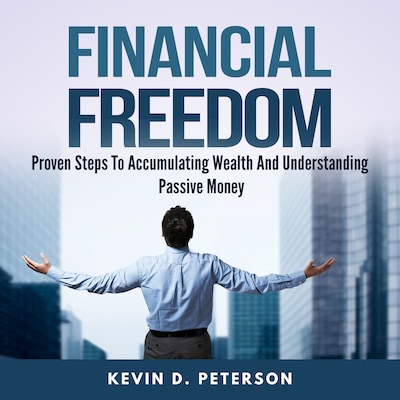 Financial Freedom: Proven Steps To Accumulating Wealth And Understanding Passive Money