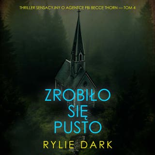 Zrobiło się pusto (Thriller sensacyjny o agentce FBI Becce Thorn — Tom 4) – okładka audiobooka, autor Rylie Dark