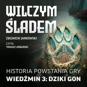 Wilczym śladem. Historia powstania gry Wiedźmin 3: Dziki Gon – okładka audiobooka, autor Zbigniew Jankowski