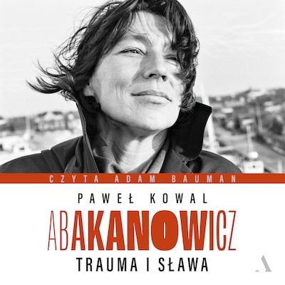 Abakanowicz. Trauma i sława – okładka audiobooka, autor Kowal Paweł