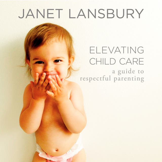 Elevating Child Care: A Guide to Respectful Parenting – omslag til lydbogen af Janet Lansbury