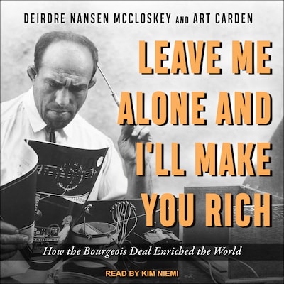 Leave Me Alone and I'll Make You Rich – omslag til lydbogen af Deirdre N. McCloskey, Art Carden