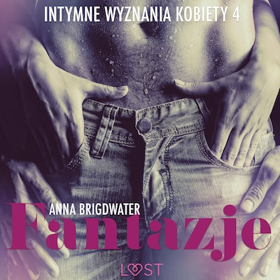 Fantazje - Intymne wyznania kobiety 4 - opowiadanie erotyczne – okładka audiobooka, autor Anna Bridgwater