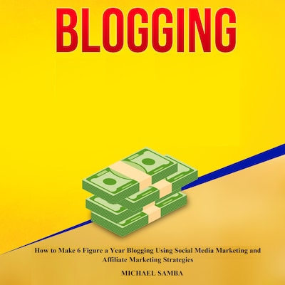 Blogging: How to Make 6 Figure a Year Blogging Using Social Media Marketing and Affiliate Marketing Strategies – omslag til lydbogen af Michael Samba