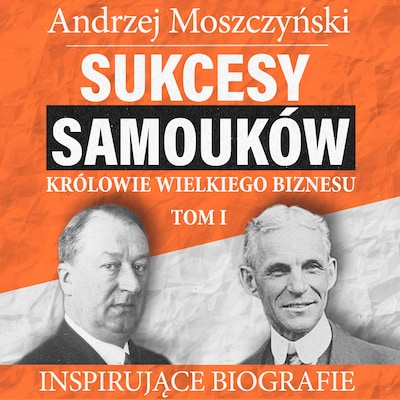 Sukcesy samouków. Królowie wielkiego biznesu. Tom 1 – okładka audiobooka, autor Andrzej Moszczyński