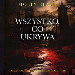 Wszystko, co ukrywa (Thriller sensacyjny o agentce FBI Jade Savage — Tom 5) – okładka audiobooka, autor Molly Black
