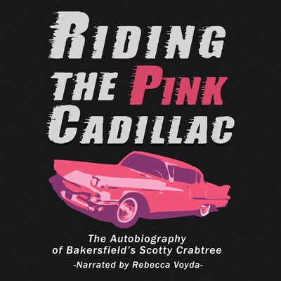Riding The Pink Cadillac - The Autobiography of Bakersfield's Scotty Crabtree – omslag til lydbogen af Scotty Crabtree