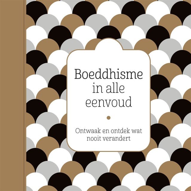 Boeddhisme in alle eenvoud: Ontwaak en ontdek wat nooit verandert