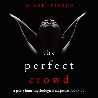 The Perfect Crowd (A Jessie Hunt Psychological Suspense Thriller—Book Thirty-Five)