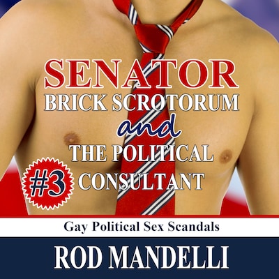 Senator Brick Scrotorum and the Political Consultant - Gay Political Sex Scandals, book 3 (Unabridged)