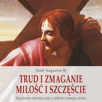 Trud i zmaganie. Miłość i szczęście – okładka audiobooka, autor Józef Augustyn