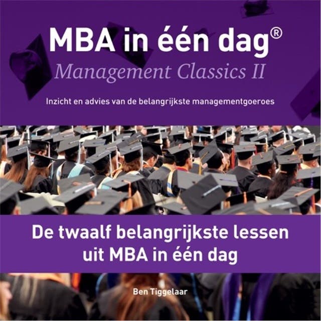 De twaalf belangrijkste lessen uit MBA in één dag: Management Classics II - Inzicht en advies van de belangrijkste managementgoeroes