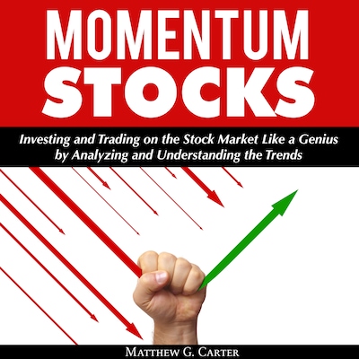 Momentum Stocks: Investing and Trading on the Stock Market Like a Genius by Analyzing and Understanding the Trends