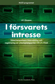 I försvarets intresse : säkerhetspolisens övervakning och registrering av ytterlighetspartier 1917-1945