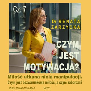 Czym jest motywacja? cz. 7. Miłość utkana nicią manipulacji.: Czym jest bezwarunkowa miłość, a czym zaborcza? – okładka audiobooka, autor dr Renata Zarzycka