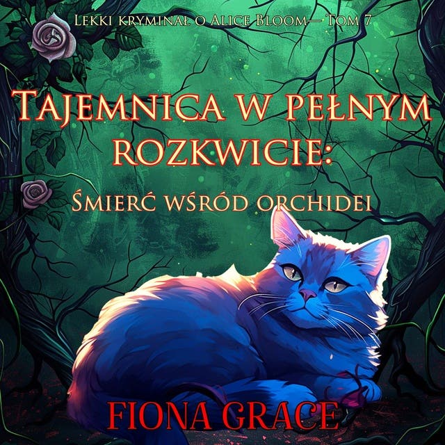Tajemnica w pełnym rozkwicie: Śmierć wśród orchidei (Lekki kryminał o Alice Bloom— Tom 7)