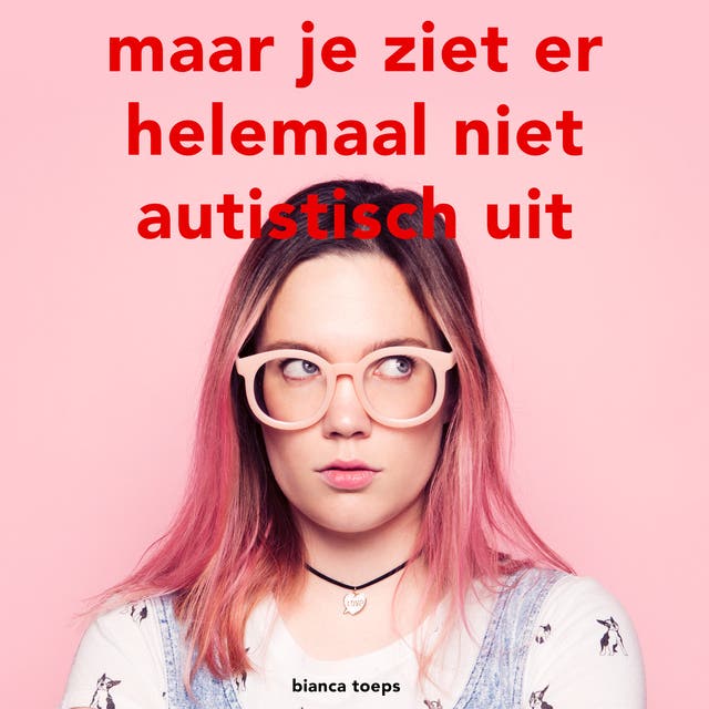 maar je ziet er helemaal niet autistisch uit – omslag van het luisterboek van Toeps, Bianca