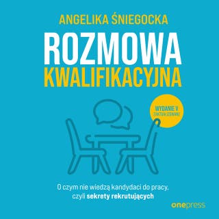 Rozmowa kwalifikacyjna. O czym nie wiedzą kandydaci do pracy, czyli sekrety rekrutujących. Wydanie 5 – okładka audiobooka, autor Angelika Śniegocka