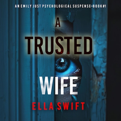 A Trusted Wife (An Emily Just Psychological Thriller—Book One) An utterly mesmerizing psychological thriller with an edge-of-your-seat twist ending