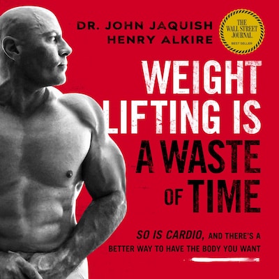 Weight Lifting Is a Waste of Time: So Is Cardio, and There’s a Better Way to Have the Body You Want
