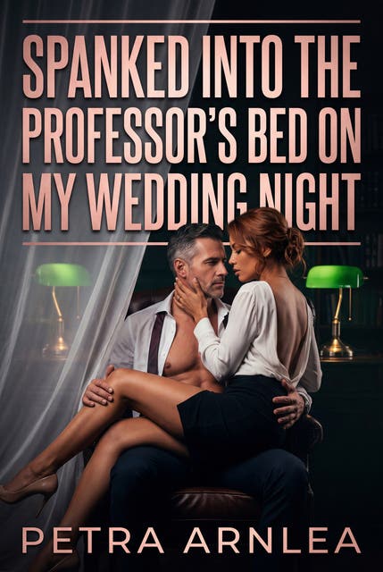 Spanked Into The Professor's Bed On My Wedding Night: A Dark Age Gap Bridal Ownership Romance – omslag til lydbogen af Petra Arnlea
