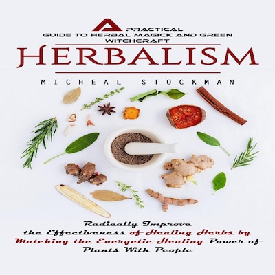 Herbalism: A Practical Guide to Herbal Magick and Green Witchcraft (Radically Improve the Effectiveness of Healing Herbs by Matching the Energetic Healing Power of Plants With People) – omslag til lydbogen af Micheal Stockman, Maxwell g