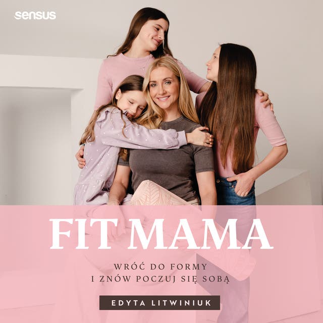 FIT MAMA. Wróć do formy i znów poczuj się sobą
