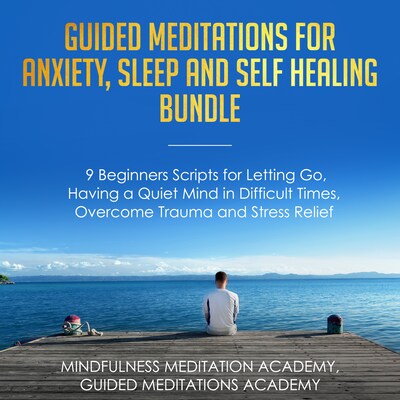 Guided Meditations for Anxiety, Sleep and Self Healing Bundle: 9 Beginners Scripts for Letting Go, Having a Quiet Mind in Difficult Times, Overcome Trauma and Stress Relief – omslag til lydbogen af Mindfulness Meditation Academy, Guided Meditations Academy