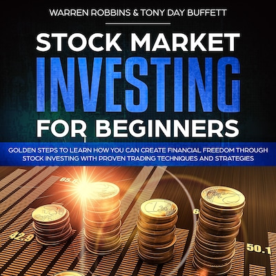 Stock Market Investing for Beginners: Golden Steps to Learn How You Can Create Financial Freedom Through Stock Investing With Proven Trading Techniques and Strategies