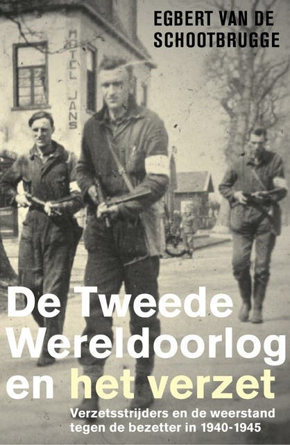 De Tweede Wereldoorlog en het verzet: Verzetsstrijders en de weerstand tegen de bezetter in 1940-1945