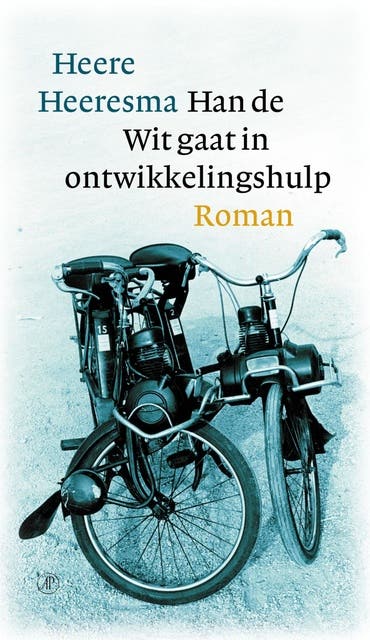 Han de Wit gaat in ontwikkelingshulp: of over het leven, streven en sneven van een gewone Hollandse jongen