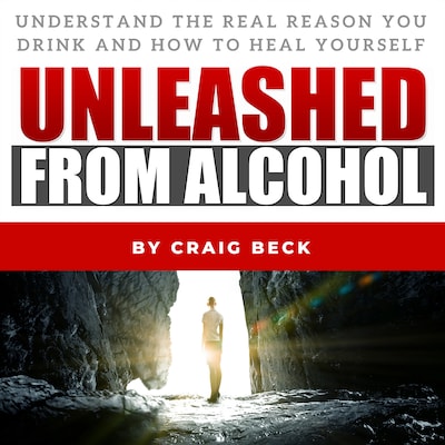 Unleashed From Alcohol: Understand The Real Reason You Drink And How To Heal Yourself – omslag til lydbogen af Craig Beck