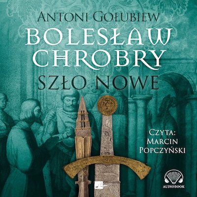 Bolesław Chrobry. Szło nowe – okładka audiobooka, autor Antoni Gołubiew