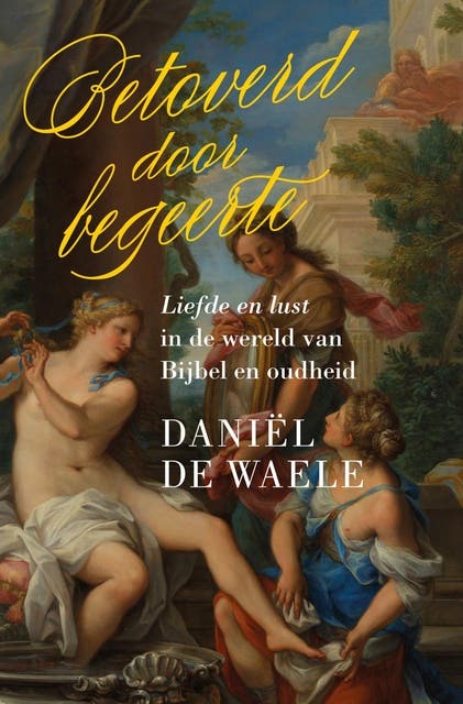 Betoverd door begeerte: Liefde en lust in de wereld van de Bijbel – omslag van het luisterboek van Daniël de Waele