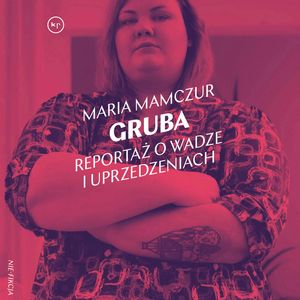 Gruba. Reportaż o wadze i uprzedzeniach – okładka audiobooka, autor Maria Mamczur
