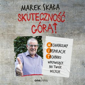 Skuteczność górą! Mechanizmy - Inspiracje - Techniki wpływające na Twoje decyzje – okładka audiobooka, autor Marek Skała