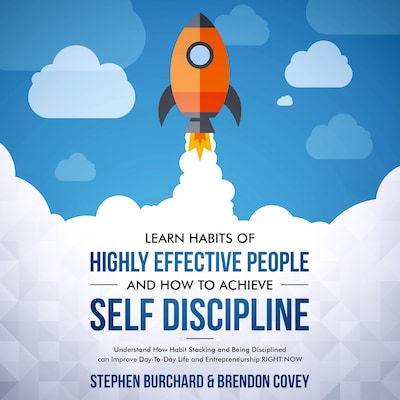 Learn Habits of Highly Effective People and How to Achieve Self Discipline: Understand How Habit Stacking and Being Disciplined can improve Day-To-Day Life and Entrepreneurship RIGHT NOW. – omslag til lydbogen af Stephen Burchard, Brendon Covey