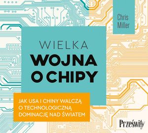 Wielka wojna o chipy. Jak USA i Chiny walczą o technologiczną dominację nad światem – okładka audiobooka, autor Chris Miller