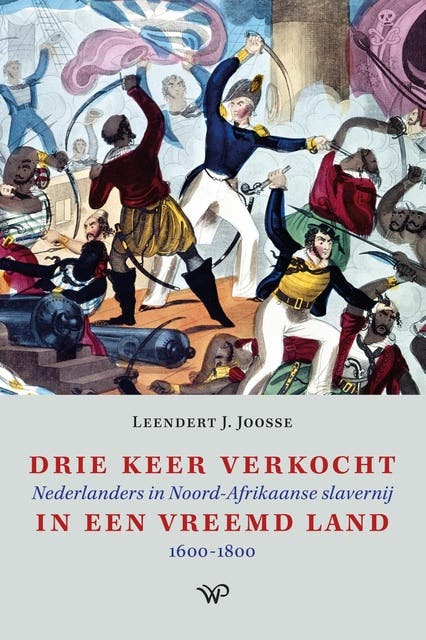 Drie keer verkocht in een vreemd land: Nederlanders in Noord-Afrikaanse slavernij 1600-1800