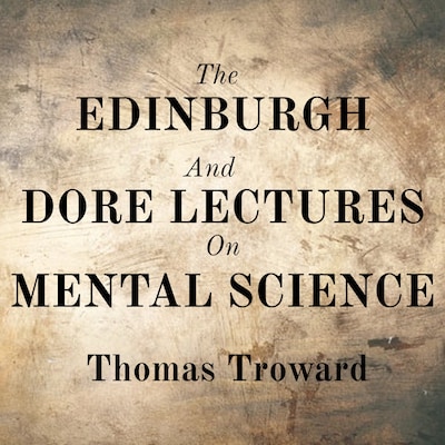 The Edinburgh And Dore Lectures On Mental Science