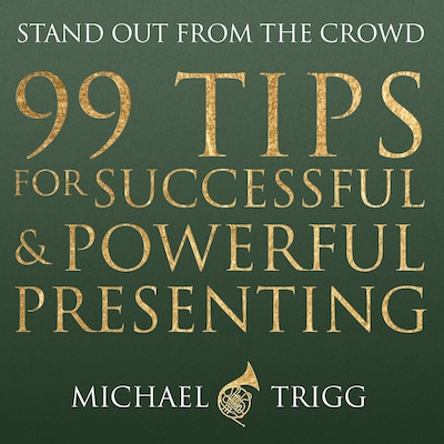 99 Tips for Successful and Powerful Presenting (Stand out from the Crowd)