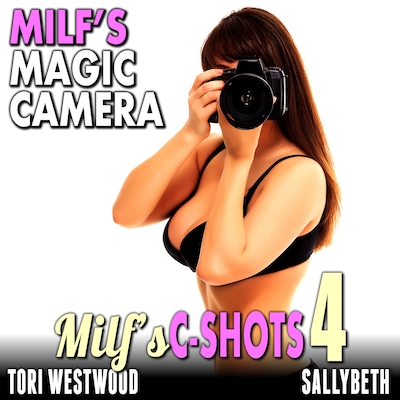MILF’s Magic Camera : MILF’s C-Shots 4 (MILF Breeding Anal Sex Multiple Climax Erotica)
