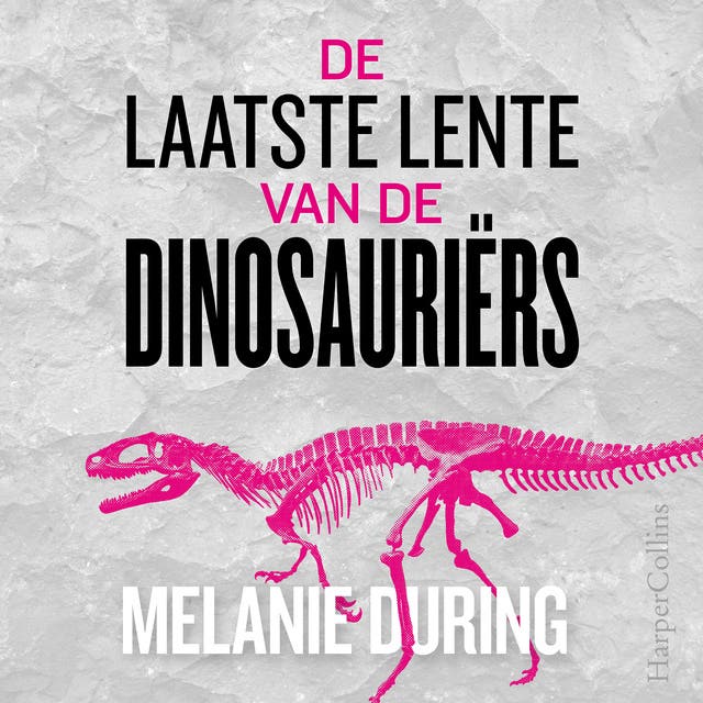 De laatste lente van de dinosauriërs: De dinosaurus, van uitsterving tot ontdekking